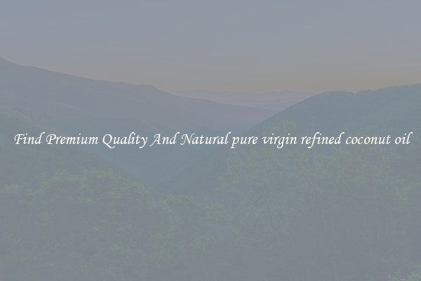 Find Premium Quality And Natural pure virgin refined coconut oil