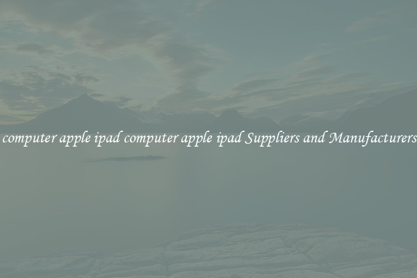 computer apple ipad computer apple ipad Suppliers and Manufacturers