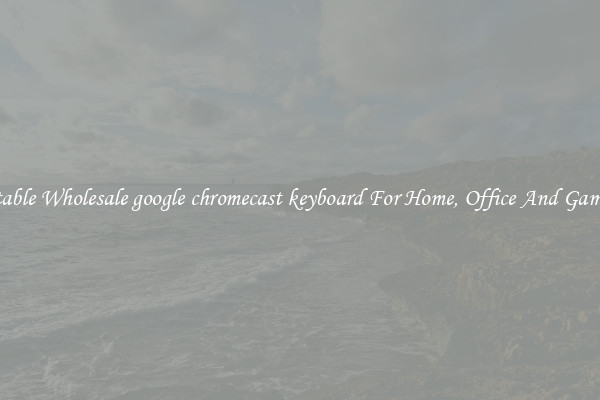 Comfortable Wholesale google chromecast keyboard For Home, Office And Gaming Use