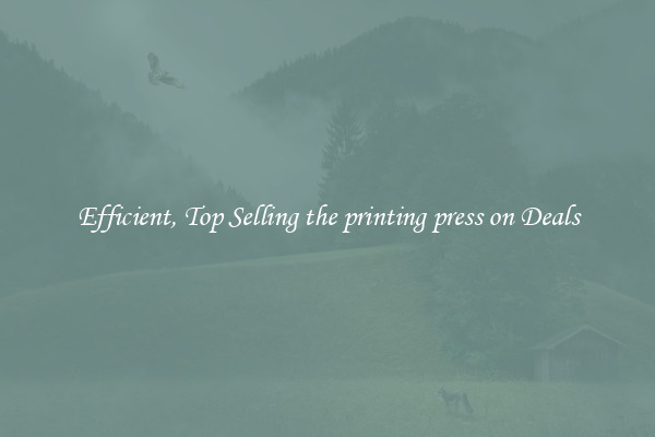 Efficient, Top Selling the printing press on Deals