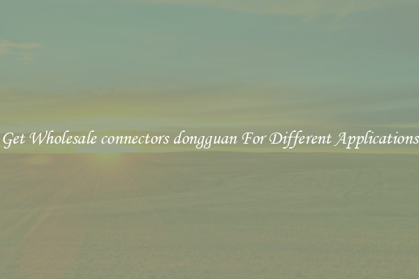 Get Wholesale connectors dongguan For Different Applications