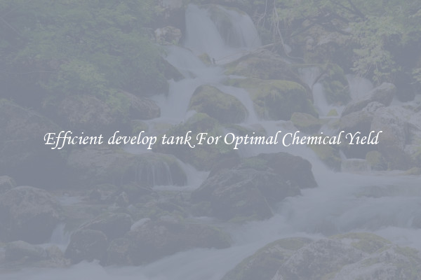 Efficient develop tank For Optimal Chemical Yield