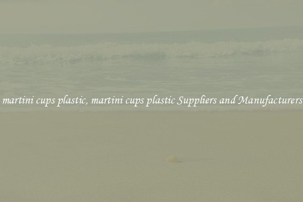 martini cups plastic, martini cups plastic Suppliers and Manufacturers