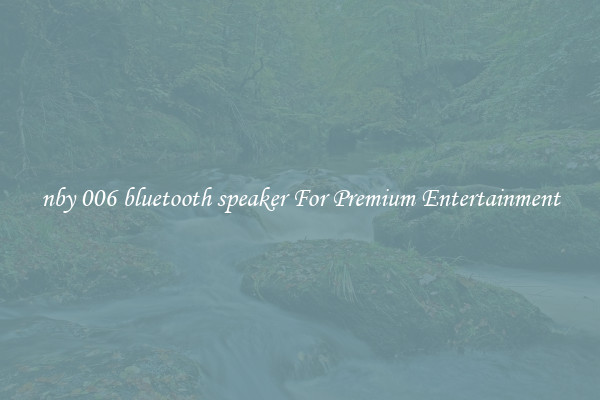 nby 006 bluetooth speaker For Premium Entertainment