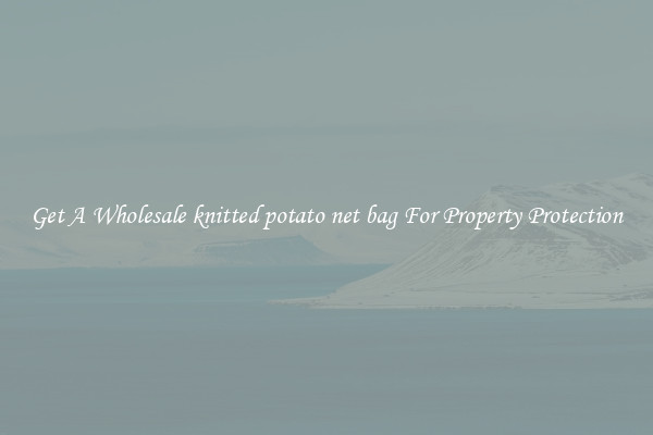 Get A Wholesale knitted potato net bag For Property Protection