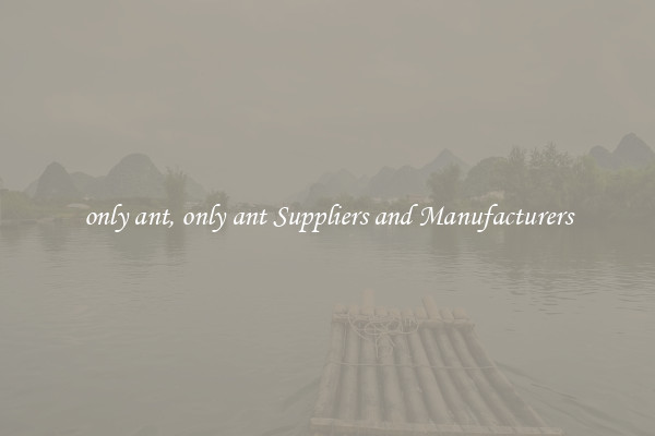 only ant, only ant Suppliers and Manufacturers