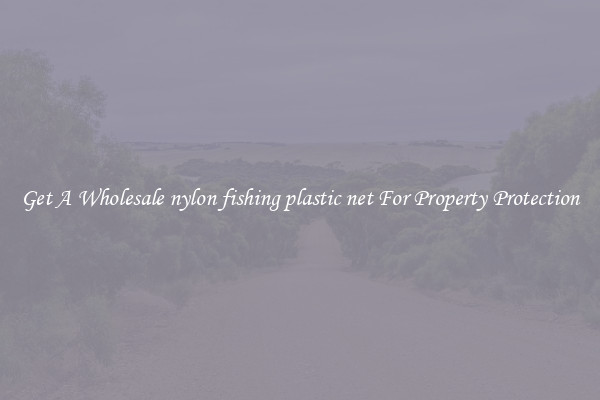 Get A Wholesale nylon fishing plastic net For Property Protection