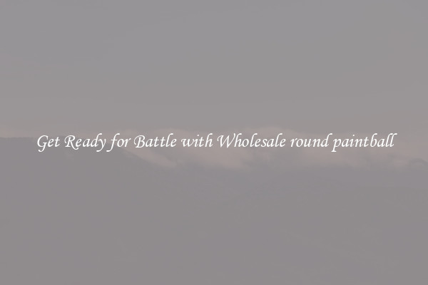 Get Ready for Battle with Wholesale round paintball