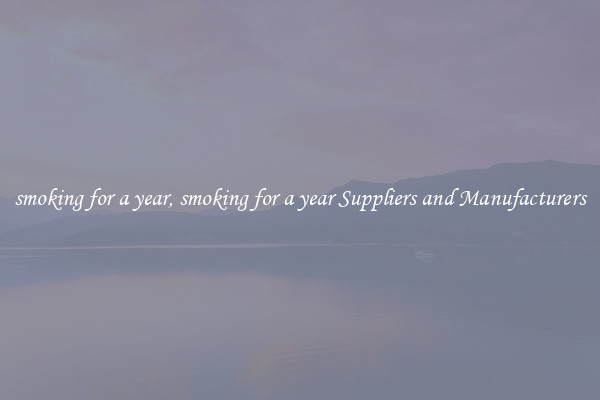 smoking for a year, smoking for a year Suppliers and Manufacturers