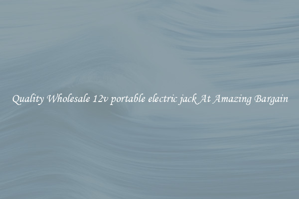 Quality Wholesale 12v portable electric jack At Amazing Bargain