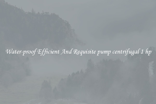 Water-proof Efficient And Requisite pump centrifugal 1 hp