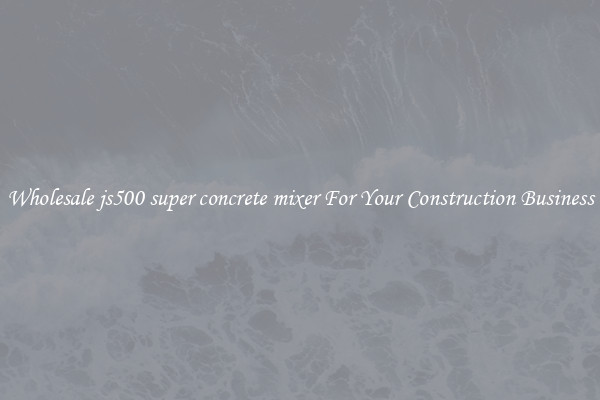 Wholesale js500 super concrete mixer For Your Construction Business
