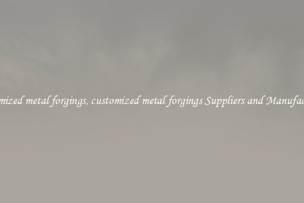 customized metal forgings, customized metal forgings Suppliers and Manufacturers