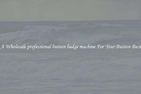 Get A Wholesale professional button badge machine For Your Button Business