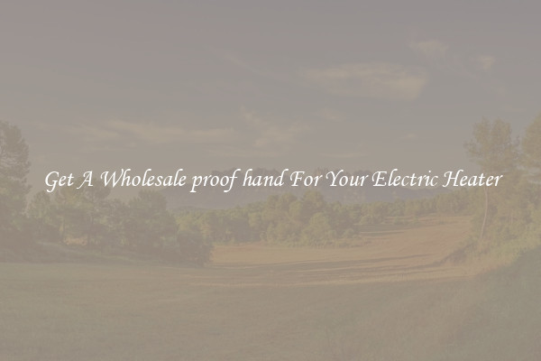 Get A Wholesale proof hand For Your Electric Heater