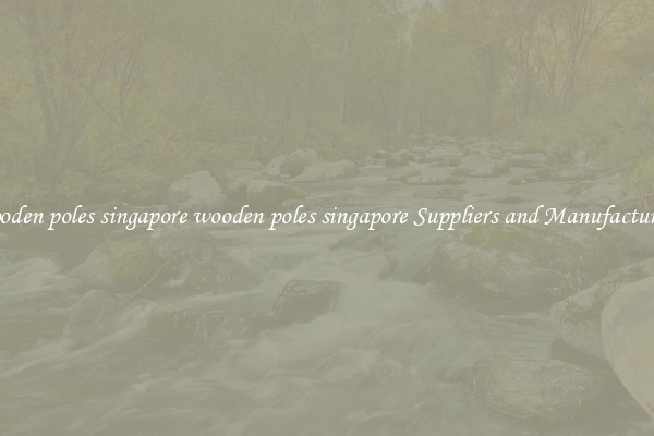 wooden poles singapore wooden poles singapore Suppliers and Manufacturers