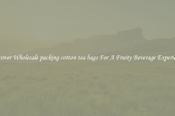 Discover Wholesale packing cotton tea bags For A Fruity Beverage Experience 