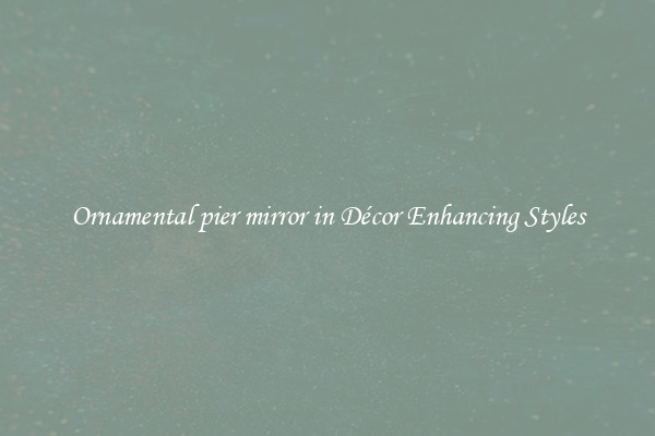 Ornamental pier mirror in Décor Enhancing Styles