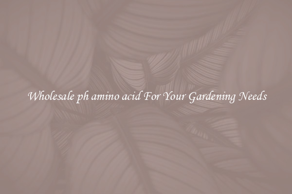 Wholesale ph amino acid For Your Gardening Needs