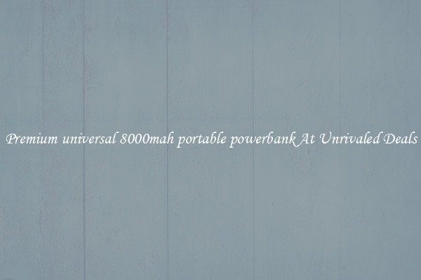 Premium universal 8000mah portable powerbank At Unrivaled Deals