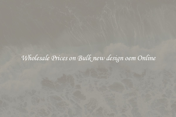 Wholesale Prices on Bulk new design oem Online