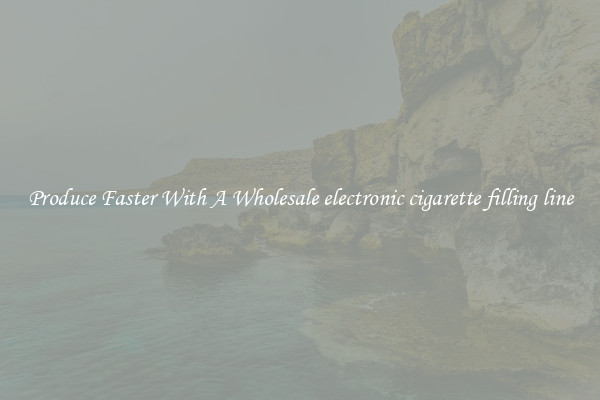 Produce Faster With A Wholesale electronic cigarette filling line