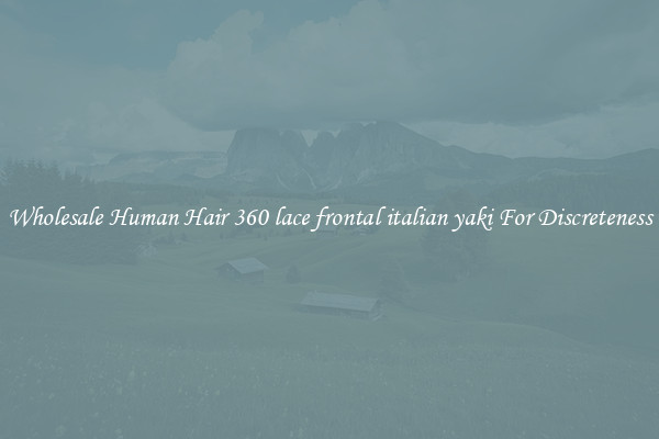 Wholesale Human Hair 360 lace frontal italian yaki For Discreteness