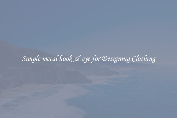Simple metal hook & eye for Designing Clothing